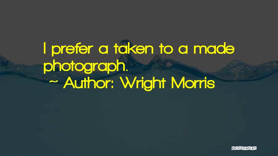 Wright Morris Quotes: I Prefer A Taken To A Made Photograph.