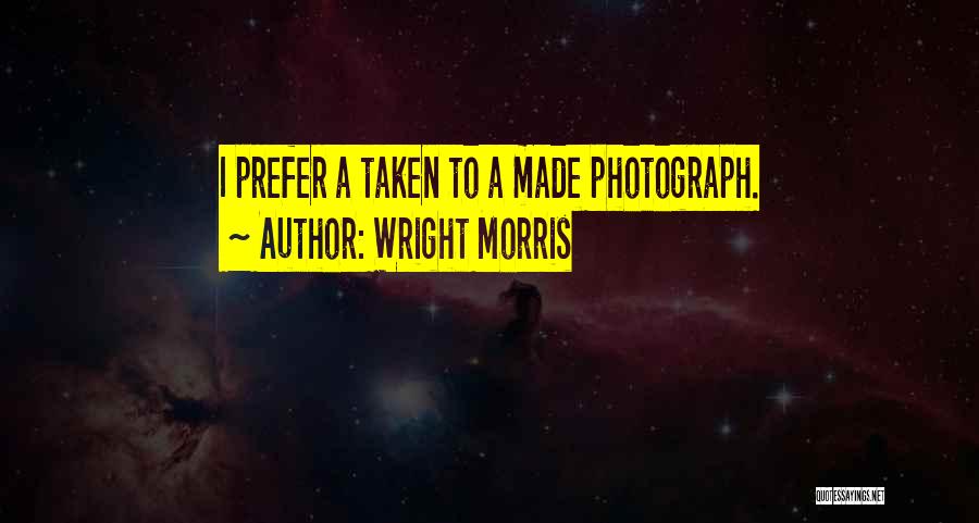 Wright Morris Quotes: I Prefer A Taken To A Made Photograph.