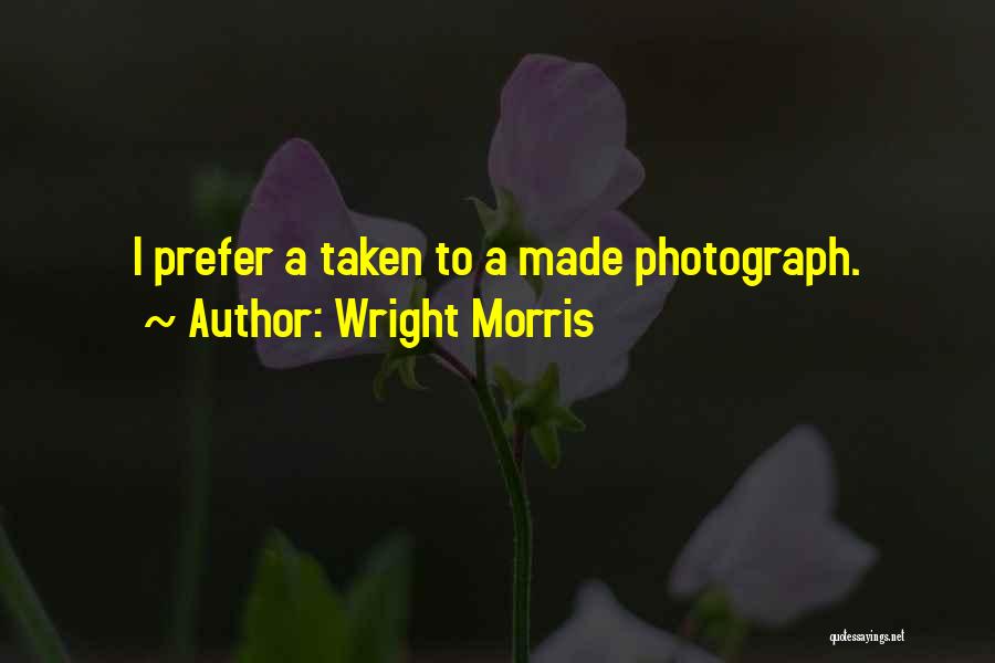 Wright Morris Quotes: I Prefer A Taken To A Made Photograph.