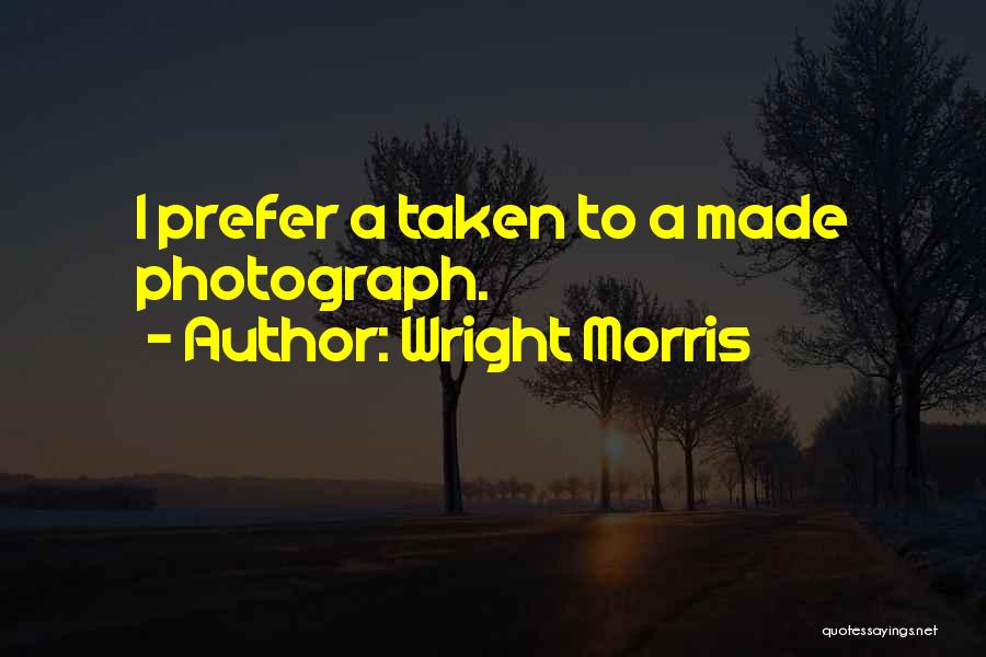 Wright Morris Quotes: I Prefer A Taken To A Made Photograph.