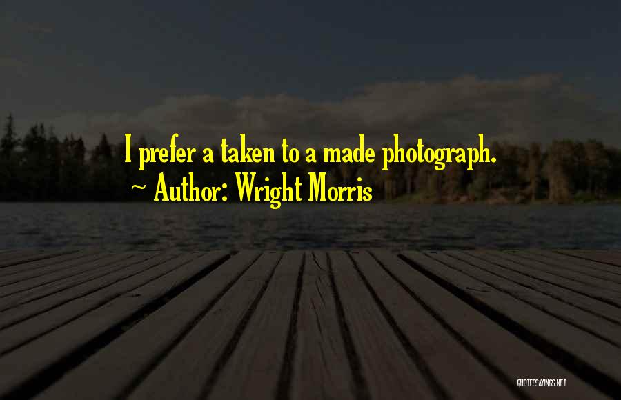 Wright Morris Quotes: I Prefer A Taken To A Made Photograph.