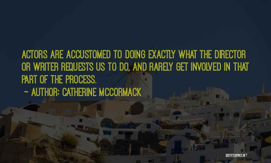 Catherine McCormack Quotes: Actors Are Accustomed To Doing Exactly What The Director Or Writer Requests Us To Do, And Rarely Get Involved In