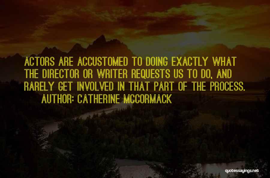 Catherine McCormack Quotes: Actors Are Accustomed To Doing Exactly What The Director Or Writer Requests Us To Do, And Rarely Get Involved In
