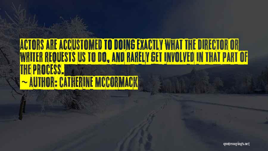 Catherine McCormack Quotes: Actors Are Accustomed To Doing Exactly What The Director Or Writer Requests Us To Do, And Rarely Get Involved In