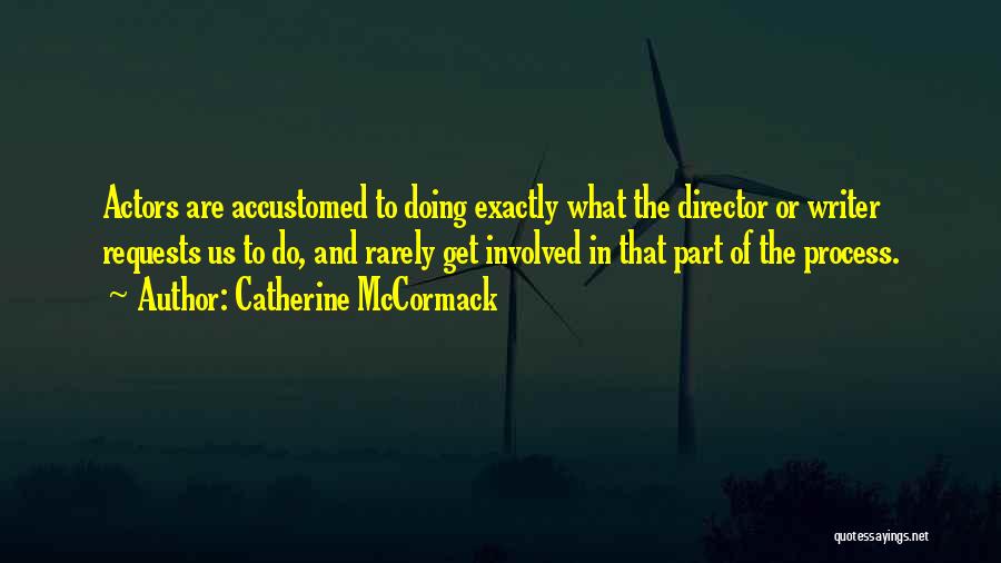 Catherine McCormack Quotes: Actors Are Accustomed To Doing Exactly What The Director Or Writer Requests Us To Do, And Rarely Get Involved In