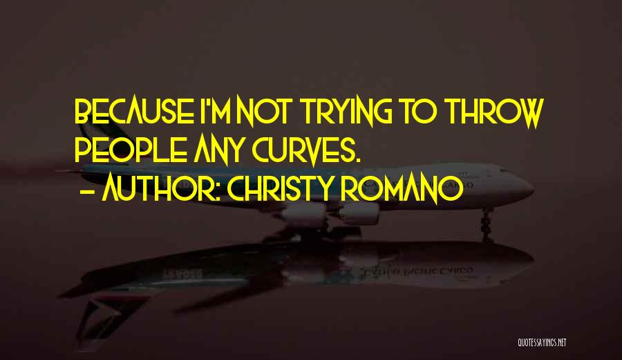 Christy Romano Quotes: Because I'm Not Trying To Throw People Any Curves.