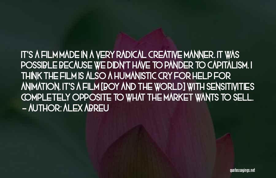 Alex Abreu Quotes: It's A Film Made In A Very Radical Creative Manner. It Was Possible Because We Didn't Have To Pander To