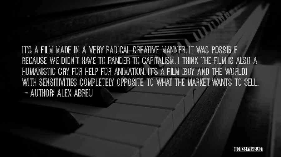 Alex Abreu Quotes: It's A Film Made In A Very Radical Creative Manner. It Was Possible Because We Didn't Have To Pander To