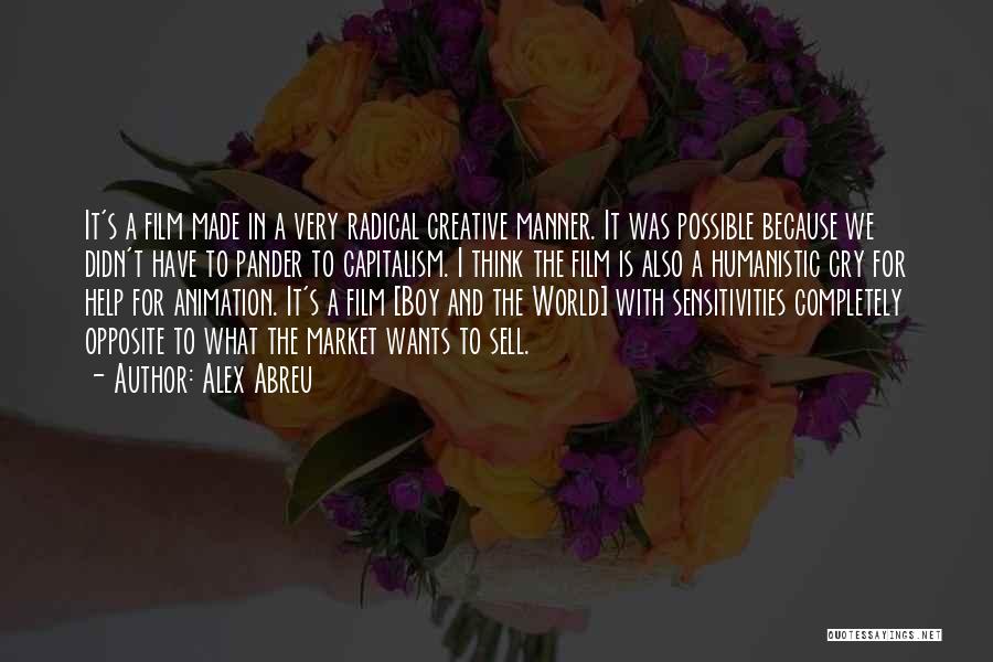 Alex Abreu Quotes: It's A Film Made In A Very Radical Creative Manner. It Was Possible Because We Didn't Have To Pander To