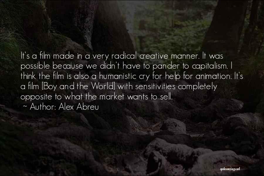 Alex Abreu Quotes: It's A Film Made In A Very Radical Creative Manner. It Was Possible Because We Didn't Have To Pander To