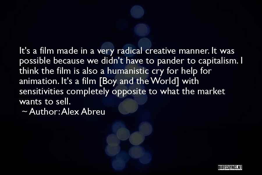 Alex Abreu Quotes: It's A Film Made In A Very Radical Creative Manner. It Was Possible Because We Didn't Have To Pander To