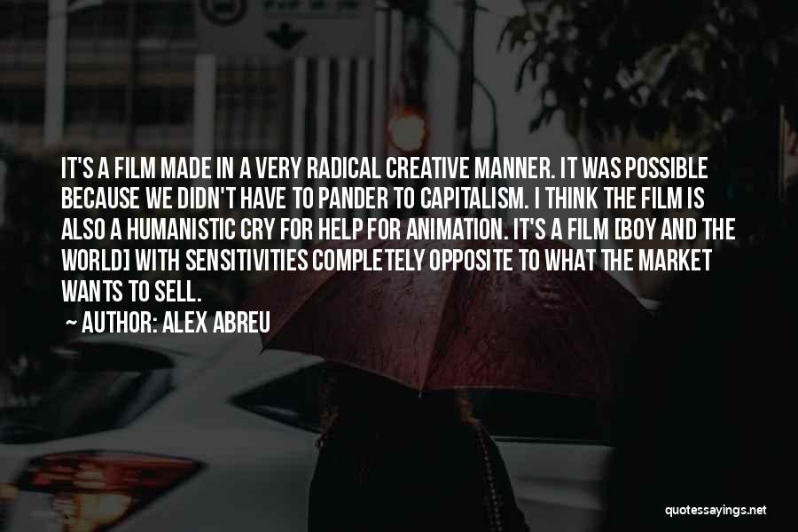 Alex Abreu Quotes: It's A Film Made In A Very Radical Creative Manner. It Was Possible Because We Didn't Have To Pander To