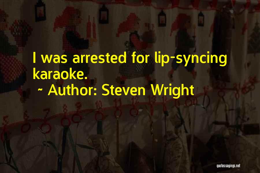 Steven Wright Quotes: I Was Arrested For Lip-syncing Karaoke.