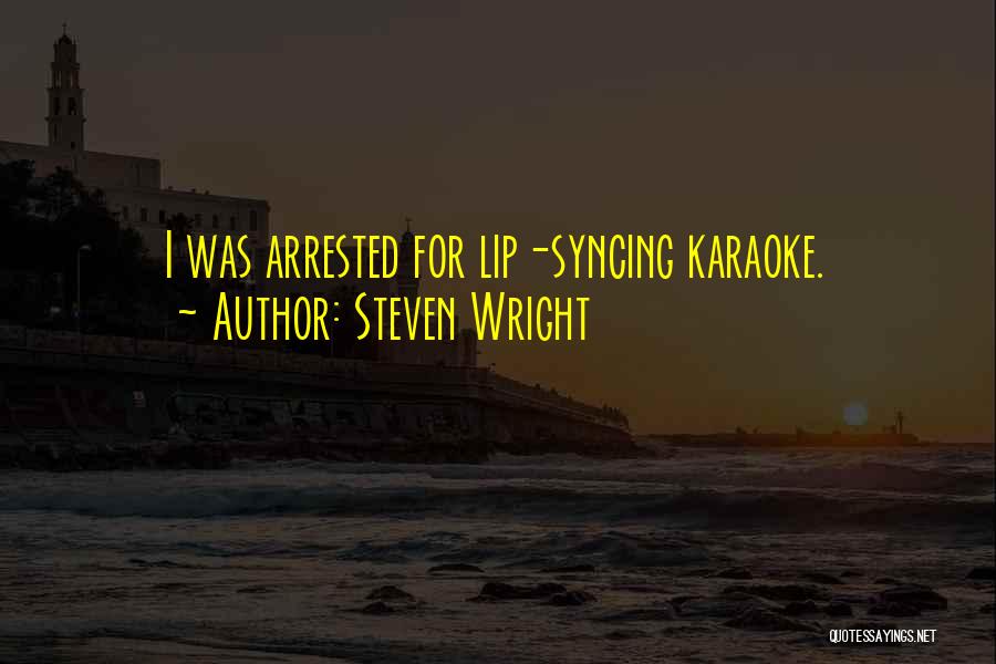 Steven Wright Quotes: I Was Arrested For Lip-syncing Karaoke.