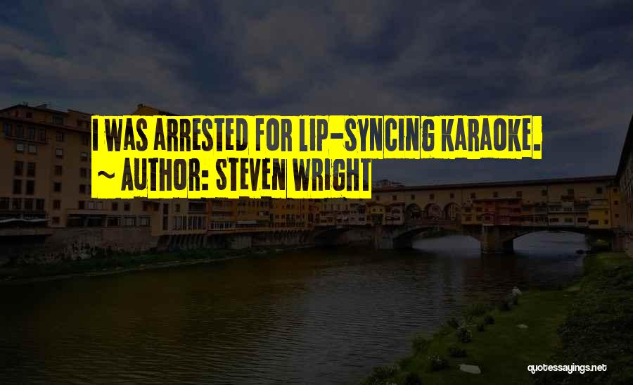 Steven Wright Quotes: I Was Arrested For Lip-syncing Karaoke.