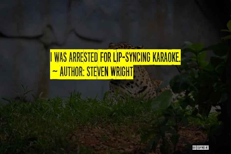 Steven Wright Quotes: I Was Arrested For Lip-syncing Karaoke.