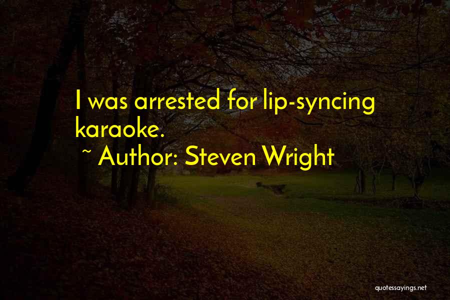 Steven Wright Quotes: I Was Arrested For Lip-syncing Karaoke.