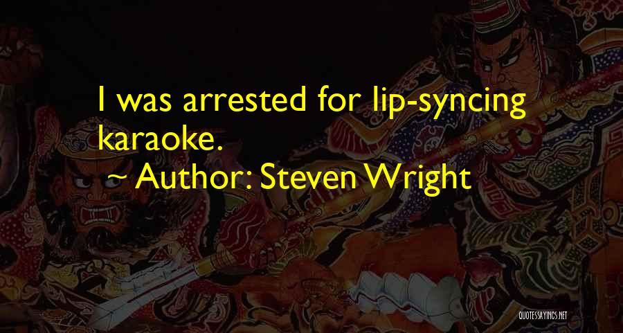 Steven Wright Quotes: I Was Arrested For Lip-syncing Karaoke.