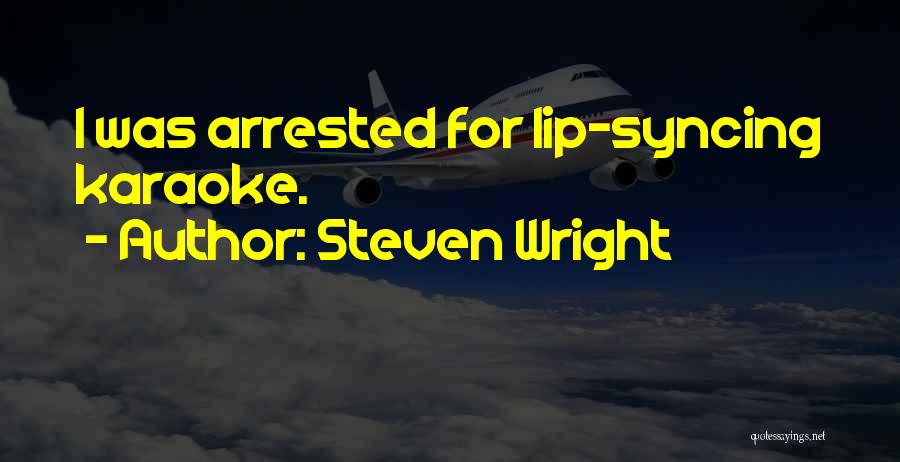 Steven Wright Quotes: I Was Arrested For Lip-syncing Karaoke.