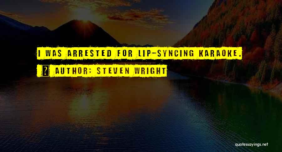 Steven Wright Quotes: I Was Arrested For Lip-syncing Karaoke.