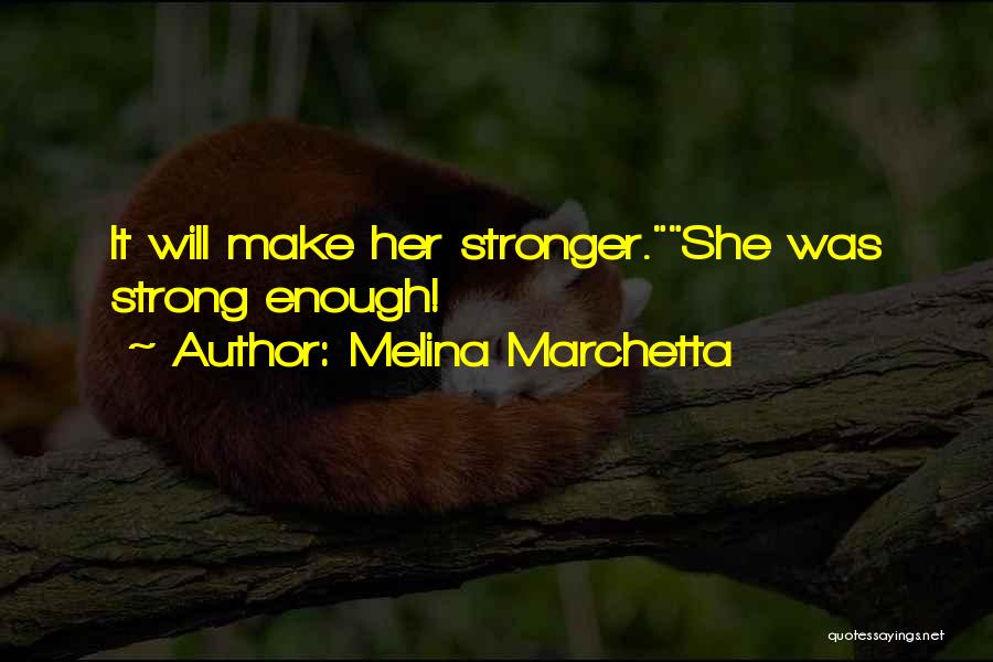Melina Marchetta Quotes: It Will Make Her Stronger.she Was Strong Enough!