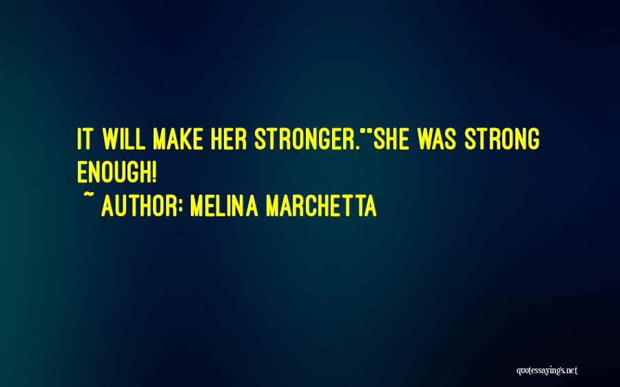 Melina Marchetta Quotes: It Will Make Her Stronger.she Was Strong Enough!
