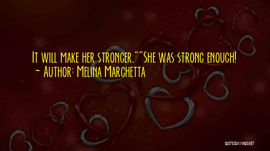 Melina Marchetta Quotes: It Will Make Her Stronger.she Was Strong Enough!