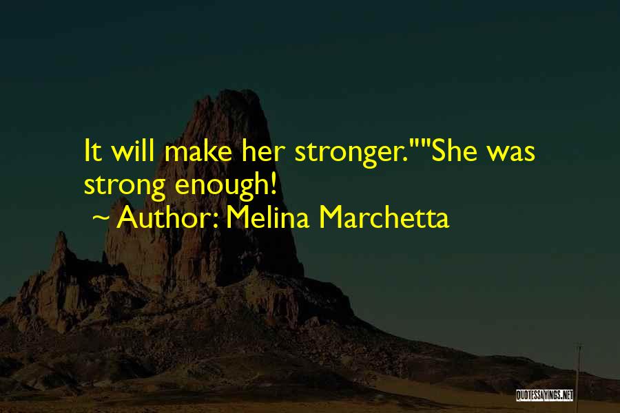 Melina Marchetta Quotes: It Will Make Her Stronger.she Was Strong Enough!
