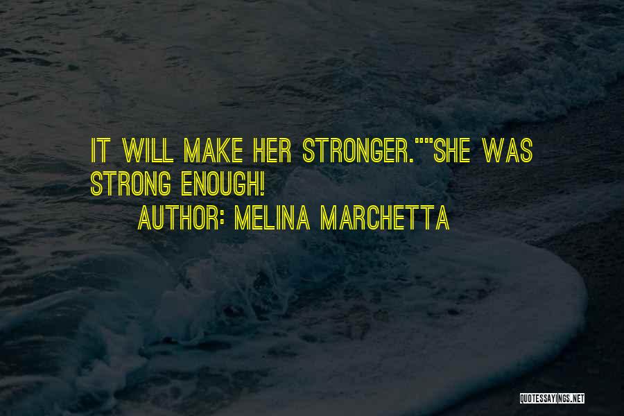 Melina Marchetta Quotes: It Will Make Her Stronger.she Was Strong Enough!