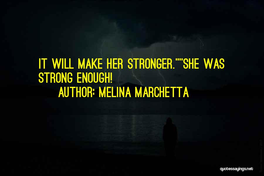 Melina Marchetta Quotes: It Will Make Her Stronger.she Was Strong Enough!