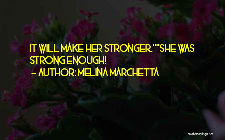Melina Marchetta Quotes: It Will Make Her Stronger.she Was Strong Enough!