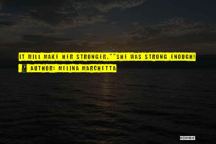 Melina Marchetta Quotes: It Will Make Her Stronger.she Was Strong Enough!