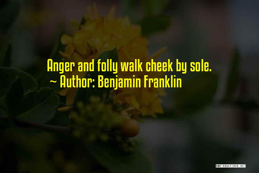 Benjamin Franklin Quotes: Anger And Folly Walk Cheek By Sole.