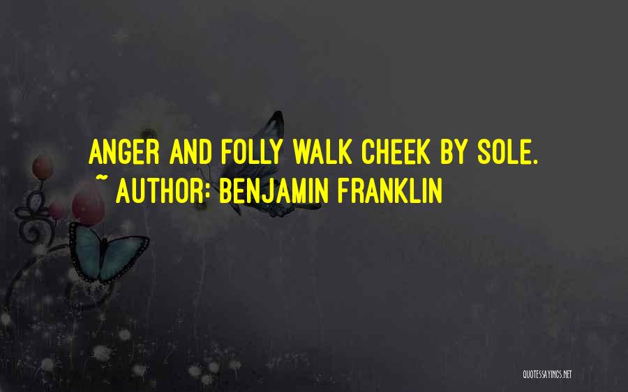 Benjamin Franklin Quotes: Anger And Folly Walk Cheek By Sole.
