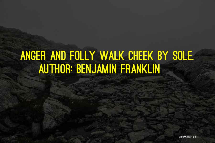 Benjamin Franklin Quotes: Anger And Folly Walk Cheek By Sole.