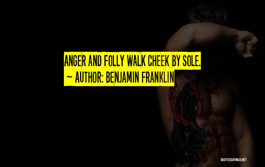 Benjamin Franklin Quotes: Anger And Folly Walk Cheek By Sole.