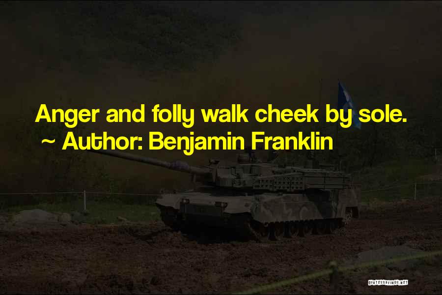 Benjamin Franklin Quotes: Anger And Folly Walk Cheek By Sole.