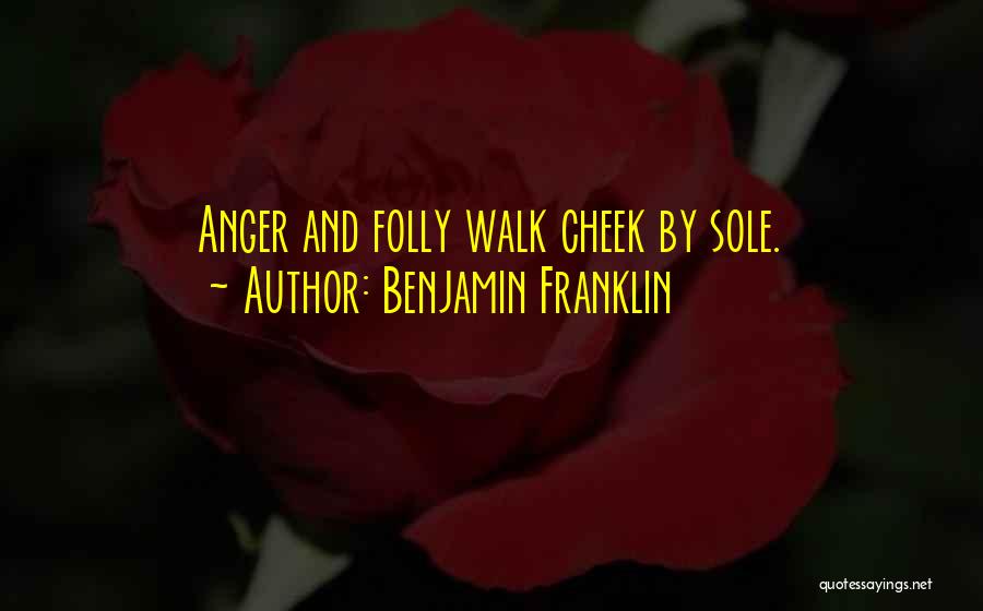 Benjamin Franklin Quotes: Anger And Folly Walk Cheek By Sole.