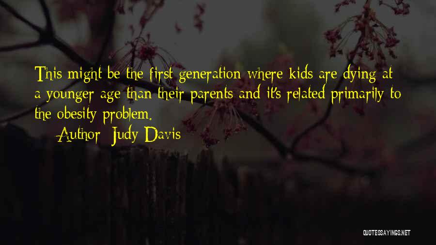 Judy Davis Quotes: This Might Be The First Generation Where Kids Are Dying At A Younger Age Than Their Parents And It's Related