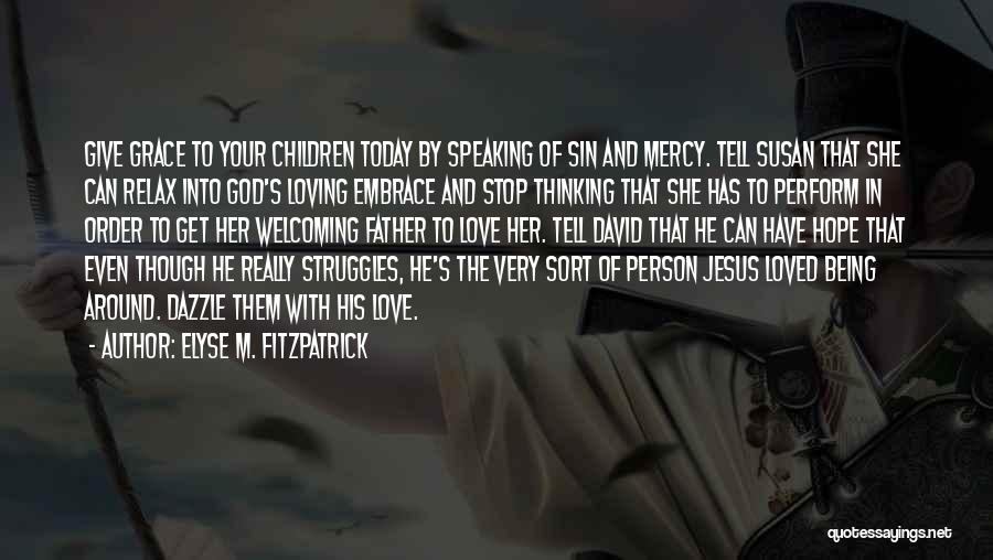 Elyse M. Fitzpatrick Quotes: Give Grace To Your Children Today By Speaking Of Sin And Mercy. Tell Susan That She Can Relax Into God's
