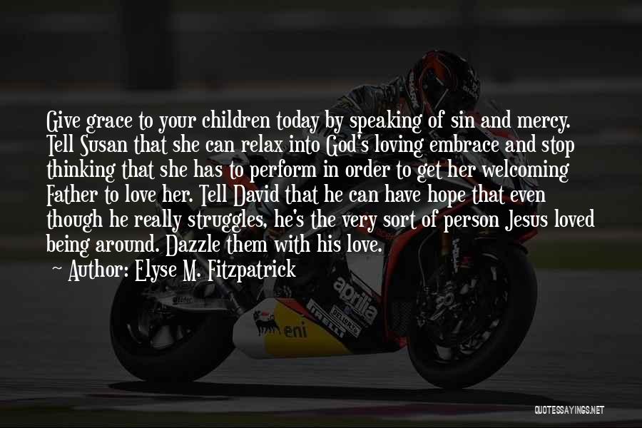Elyse M. Fitzpatrick Quotes: Give Grace To Your Children Today By Speaking Of Sin And Mercy. Tell Susan That She Can Relax Into God's