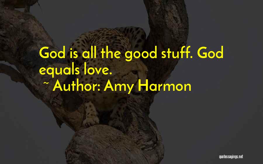 Amy Harmon Quotes: God Is All The Good Stuff. God Equals Love.