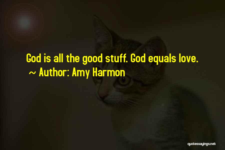 Amy Harmon Quotes: God Is All The Good Stuff. God Equals Love.
