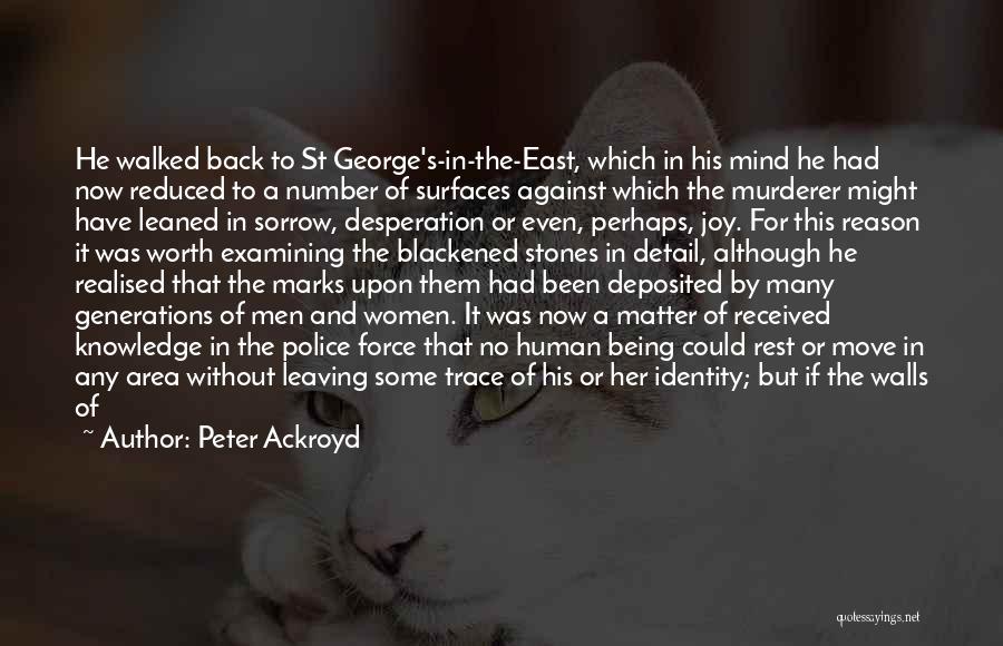 Peter Ackroyd Quotes: He Walked Back To St George's-in-the-east, Which In His Mind He Had Now Reduced To A Number Of Surfaces Against