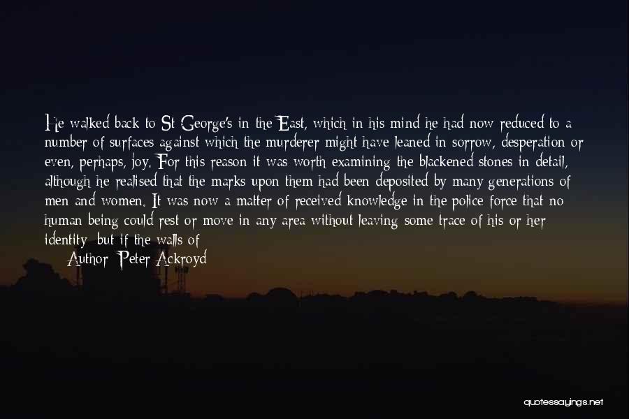 Peter Ackroyd Quotes: He Walked Back To St George's-in-the-east, Which In His Mind He Had Now Reduced To A Number Of Surfaces Against