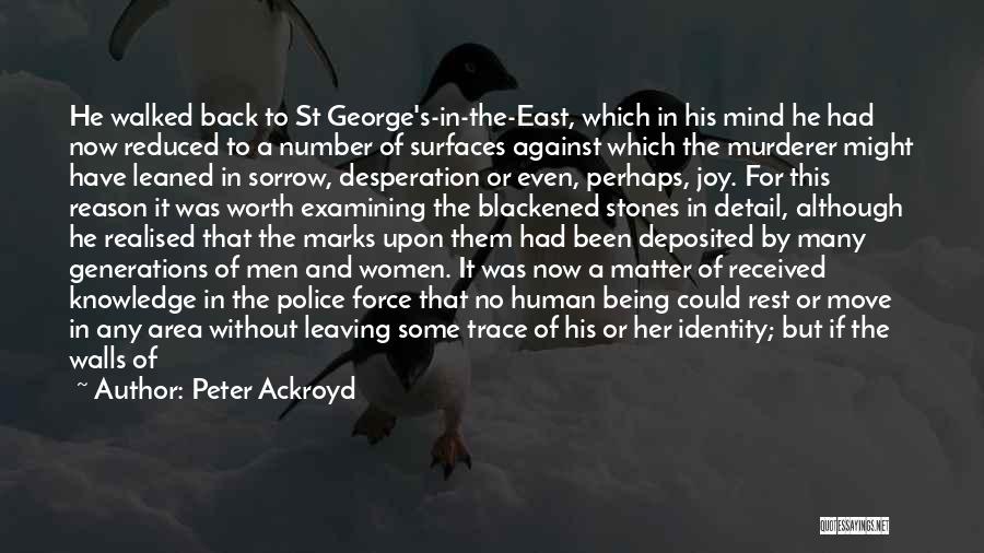 Peter Ackroyd Quotes: He Walked Back To St George's-in-the-east, Which In His Mind He Had Now Reduced To A Number Of Surfaces Against