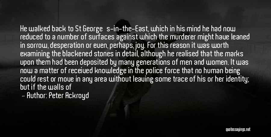 Peter Ackroyd Quotes: He Walked Back To St George's-in-the-east, Which In His Mind He Had Now Reduced To A Number Of Surfaces Against