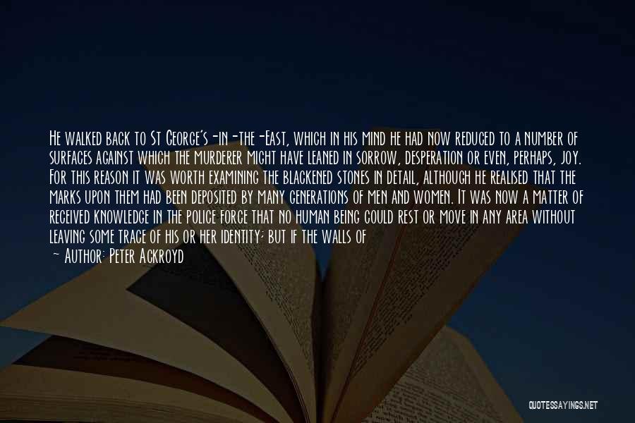 Peter Ackroyd Quotes: He Walked Back To St George's-in-the-east, Which In His Mind He Had Now Reduced To A Number Of Surfaces Against