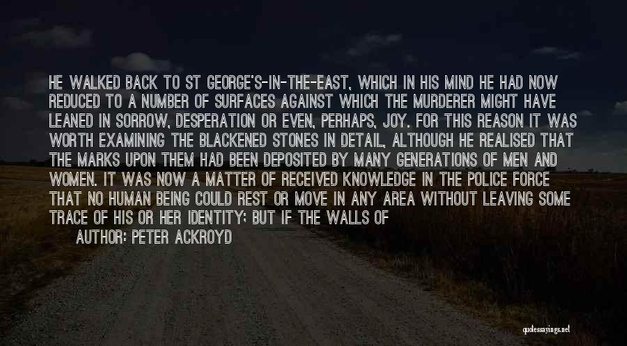 Peter Ackroyd Quotes: He Walked Back To St George's-in-the-east, Which In His Mind He Had Now Reduced To A Number Of Surfaces Against