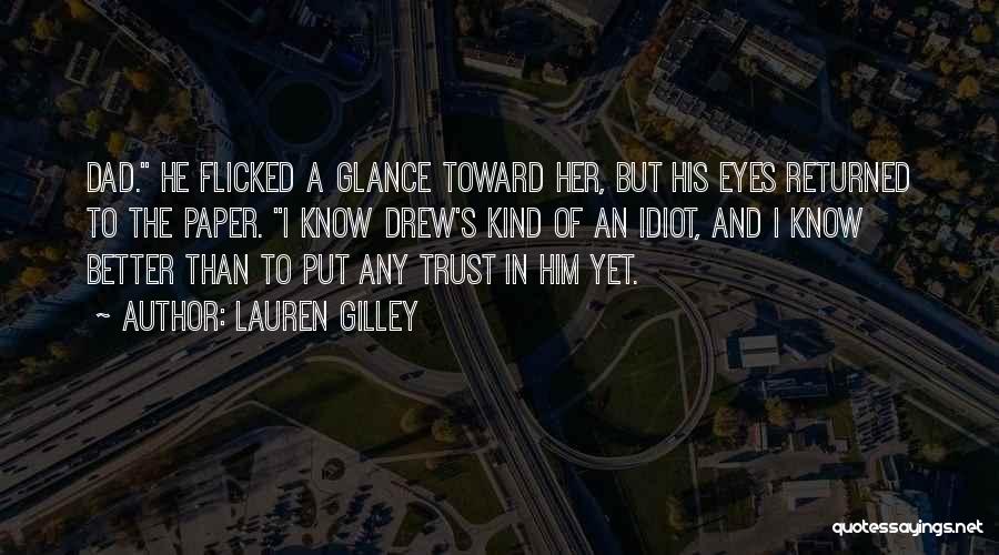 Lauren Gilley Quotes: Dad. He Flicked A Glance Toward Her, But His Eyes Returned To The Paper. I Know Drew's Kind Of An